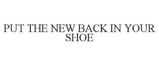 PUT THE NEW BACK IN YOUR SHOE trademark