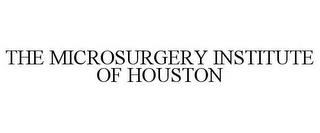 THE MICROSURGERY INSTITUTE OF HOUSTON trademark