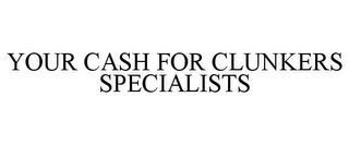 YOUR CASH FOR CLUNKERS SPECIALISTS trademark