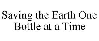 SAVING THE EARTH ONE BOTTLE AT A TIME trademark