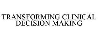 TRANSFORMING CLINICAL DECISION MAKING trademark