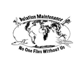 AVIATION MAINTENANCE NO ONE FLIES WITHOUT US trademark