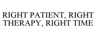 RIGHT PATIENT, RIGHT THERAPY, RIGHT TIME trademark