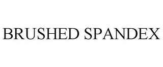 BRUSHED SPANDEX trademark