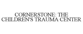 CORNERSTONE: THE CHILDREN'S TRAUMA CENTER trademark