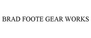 BRAD FOOTE GEAR WORKS trademark