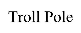 TROLL POLE trademark