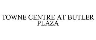 TOWNE CENTRE AT BUTLER PLAZA trademark