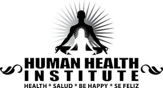 HUMAN HEALTH INSTITUTE HEALTH * SALUD * BE HAPPY * SE FELIZ trademark