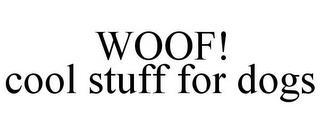 WOOF! COOL STUFF FOR DOGS trademark