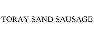 TORAY SAND SAUSAGE trademark