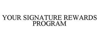 YOUR SIGNATURE REWARDS PROGRAM trademark