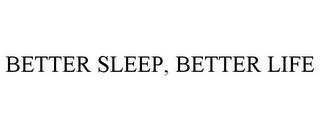 BETTER SLEEP, BETTER LIFE trademark