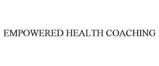 EMPOWERED HEALTH COACHING trademark