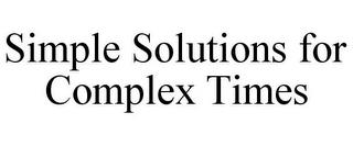 SIMPLE SOLUTIONS FOR COMPLEX TIMES trademark