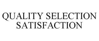 QUALITY SELECTION SATISFACTION trademark