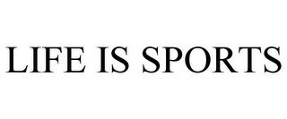 LIFE IS SPORTS trademark