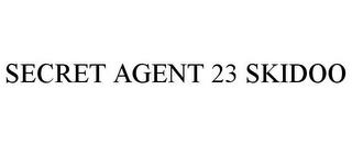 SECRET AGENT 23 SKIDOO trademark