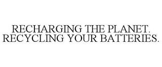 RECHARGING THE PLANET. RECYCLING YOUR BATTERIES. trademark