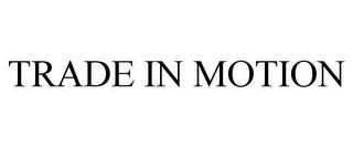 TRADE IN MOTION trademark