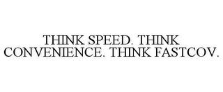 THINK SPEED. THINK CONVENIENCE. THINK FASTCOV. trademark