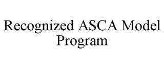 RECOGNIZED ASCA MODEL PROGRAM trademark