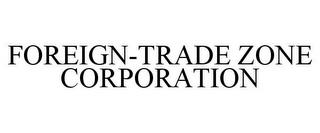 FOREIGN-TRADE ZONE CORPORATION trademark