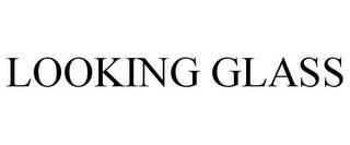 LOOKING GLASS trademark