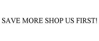 SAVE MORE SHOP US FIRST! trademark