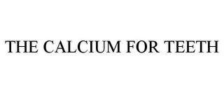 THE CALCIUM FOR TEETH trademark