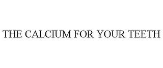 THE CALCIUM FOR YOUR TEETH trademark