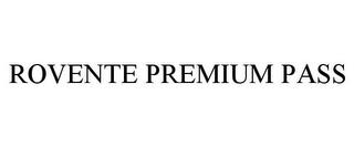 ROVENTE PREMIUM PASS trademark