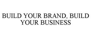 BUILD YOUR BRAND, BUILD YOUR BUSINESS trademark