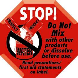 STOP! DO NOT MIX WITH OTHER PRODUCTS OR DISSOLVE BEFORE USE. READ PRECAUTIONS/FIRST AID STATEMENTS ON LABEL. PRODUCT PRODUCT WATER trademark