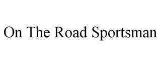 ON THE ROAD SPORTSMAN trademark