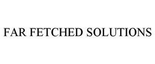 FAR FETCHED SOLUTIONS trademark