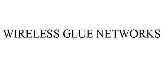 WIRELESS GLUE NETWORKS trademark