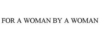 FOR A WOMAN BY A WOMAN trademark