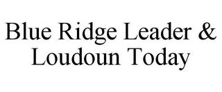 BLUE RIDGE LEADER & LOUDOUN TODAY trademark