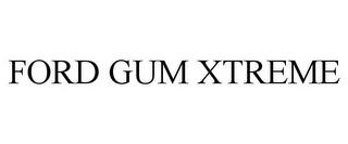 FORD GUM XTREME trademark