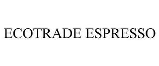 ECOTRADE ESPRESSO trademark