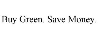 BUY GREEN. SAVE MONEY. trademark