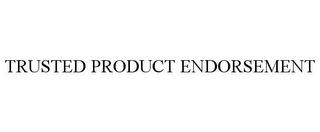 TRUSTED PRODUCT ENDORSEMENT trademark