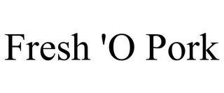 FRESH 'O PORK trademark