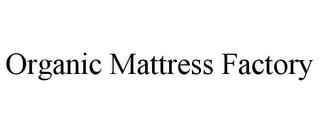 ORGANIC MATTRESS FACTORY trademark