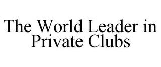 THE WORLD LEADER IN PRIVATE CLUBS trademark