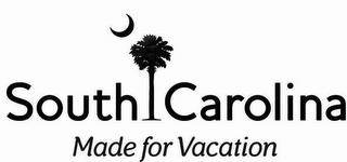 SOUTH CAROLINA MADE FOR VACATION trademark