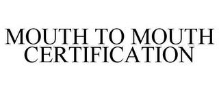 MOUTH TO MOUTH CERTIFICATION trademark