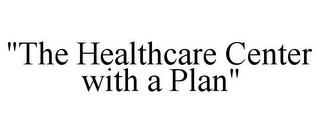 "THE HEALTHCARE CENTER WITH A PLAN" trademark