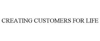 CREATING CUSTOMERS FOR LIFE trademark